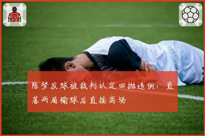 陈梦发球被裁判认定回抛违例,直落两局输球后直接离场