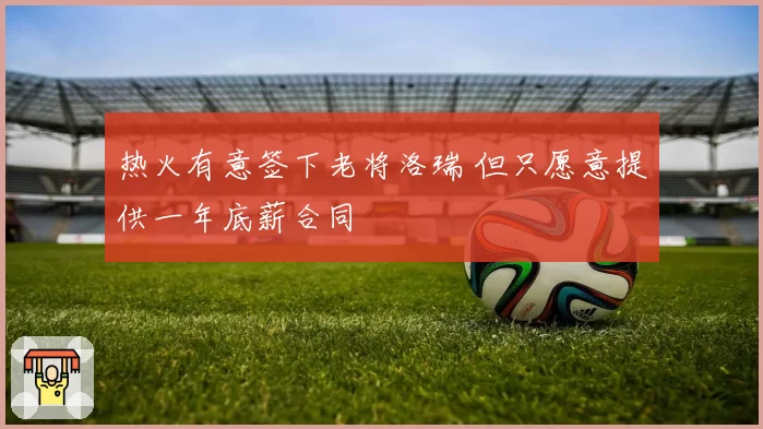 热火有意签下老将洛瑞 但只愿意提供一年底薪合同