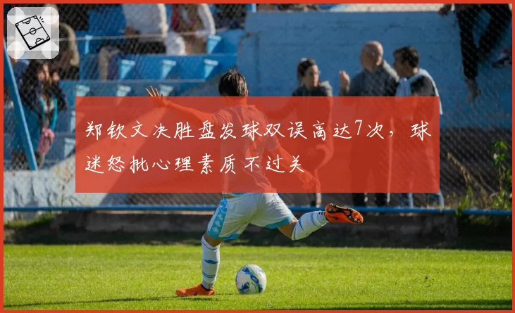 郑钦文决胜盘发球双误高达7次，球迷怒批心理素质不过关