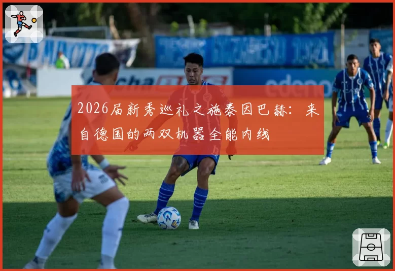 2026届新秀巡礼之施泰因巴赫：来自德国的两双机器全能内线