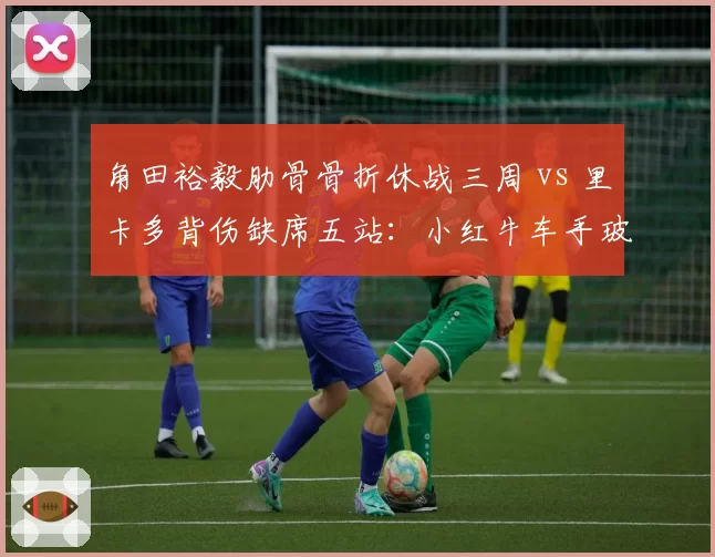 角田裕毅肋骨骨折休战三周 vs 里卡多背伤缺席五站：小红牛车手玻璃属性对比
